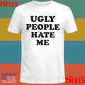 Ugly People Hate Me Shirts