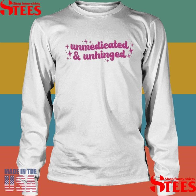 Unmedicated And Unhinged Shirts
