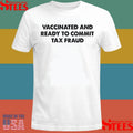 Vaccinated And Ready To Commit Tax Fraud Shirts