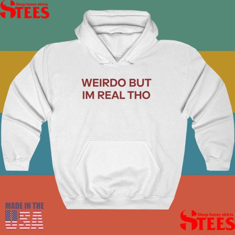 Weirdo But I’m Real Tho Shirts