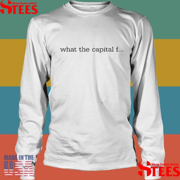 What The Capital F Shirts