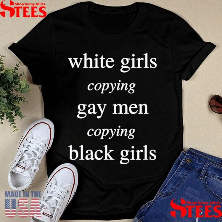 White Girls Copying Gay Men Copying Black Girls Shirts