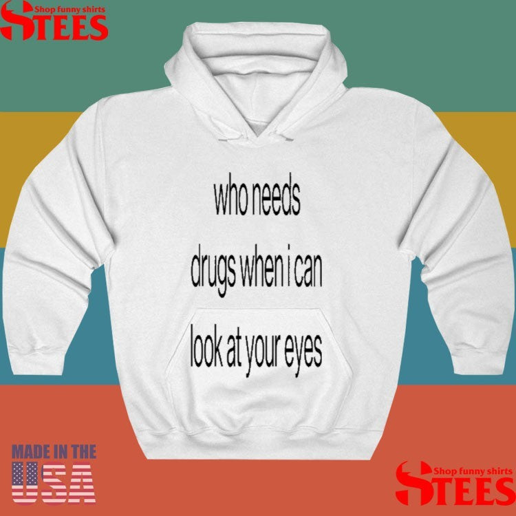 Who Needs Drugs When I Can Look In Your Eyes Shirts