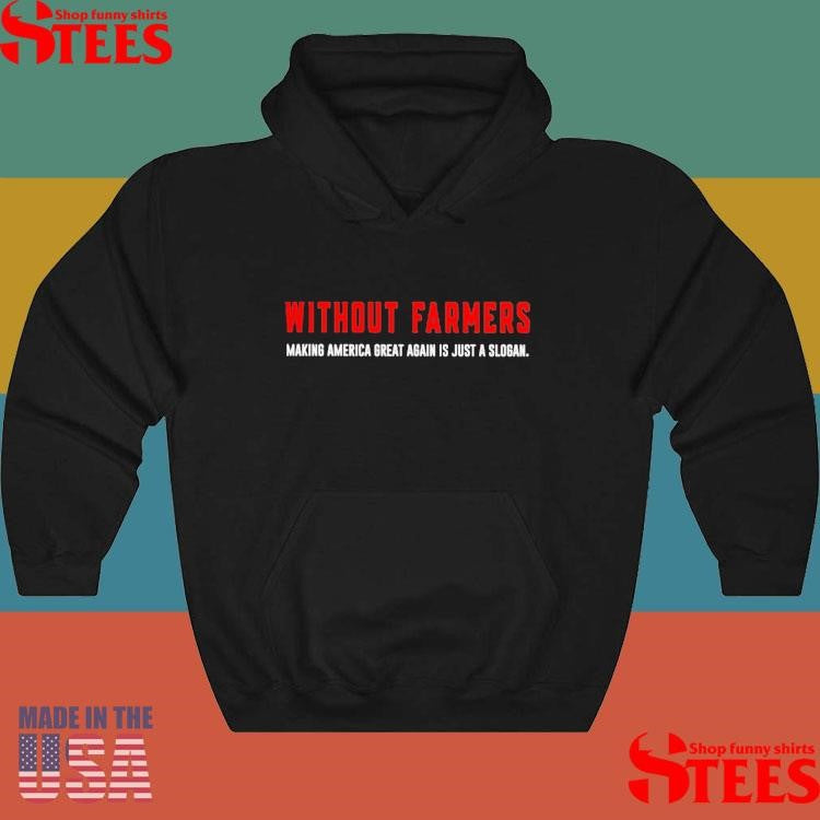 Without Farmers Making America Great Again I Just A Slogan Shirts