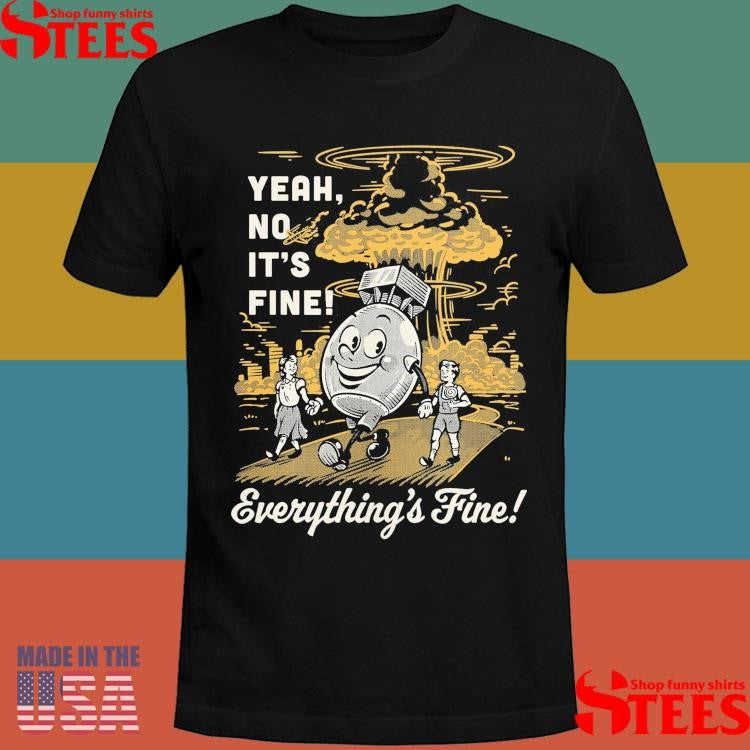 Yeah No It’s Fine Everything’s Fine Cartoon Shirts