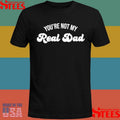You’re Not My Real Dad Shirts