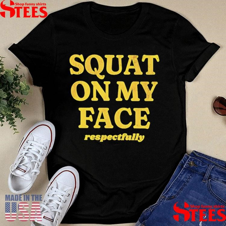regularSquat On My Face Respectfully Shirts
