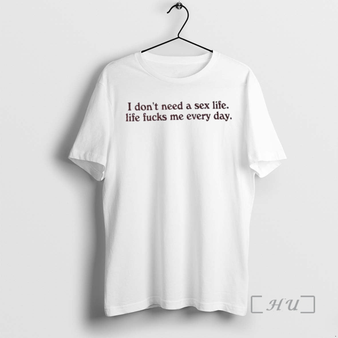 Officials I Dont Need A Sex Life Life Fucks Me Every Day Premium T Shirts