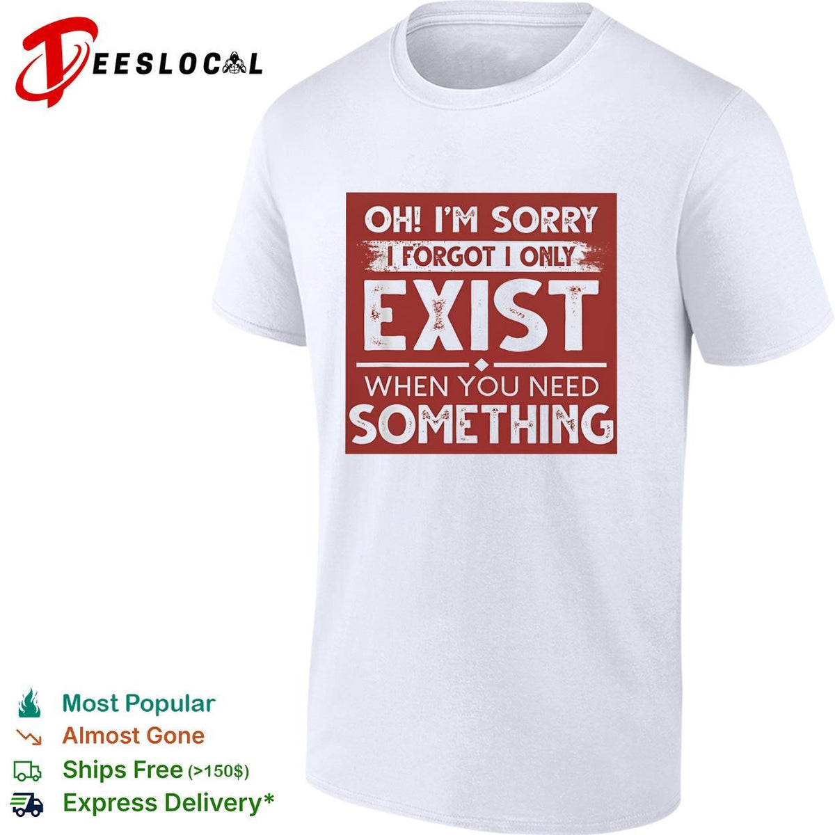 Oh I’m sorry I forgot I only exist when you need something bold text shirt