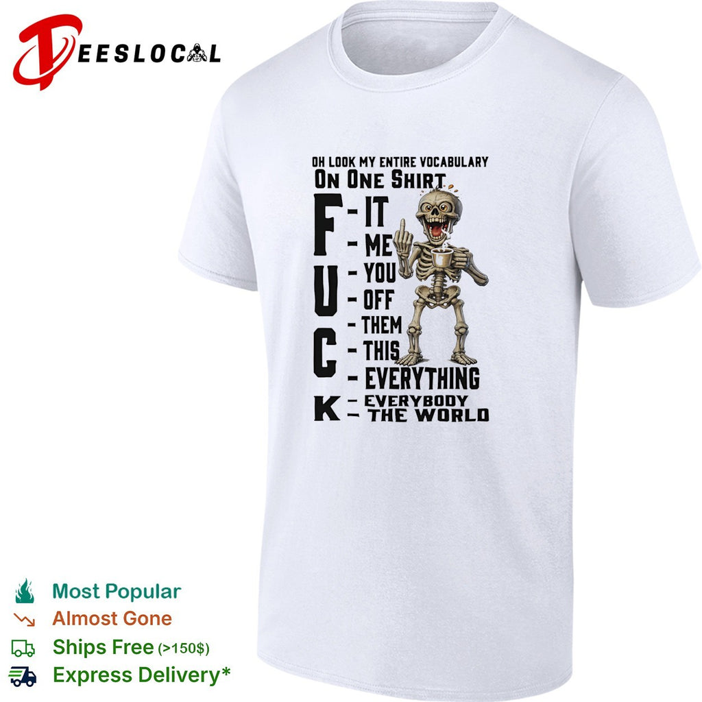 Oh Look My Entire Vocabulary On One Shirt F It Me You Off Them This Everything K shirt