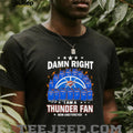 Oklahoma City Thunder damn right I am a thunder fan now and forever shirt