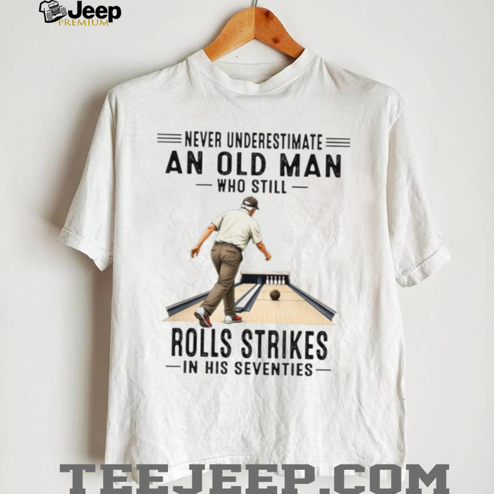 Old Man Bowling Strikes In His Seventies Bowler Gift Shirt