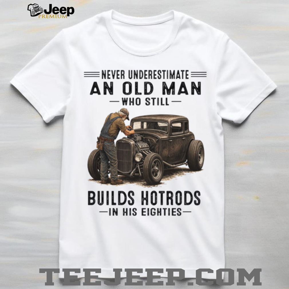 Old Man Hotrod Builder Never Underestimate Classic Car Shirt