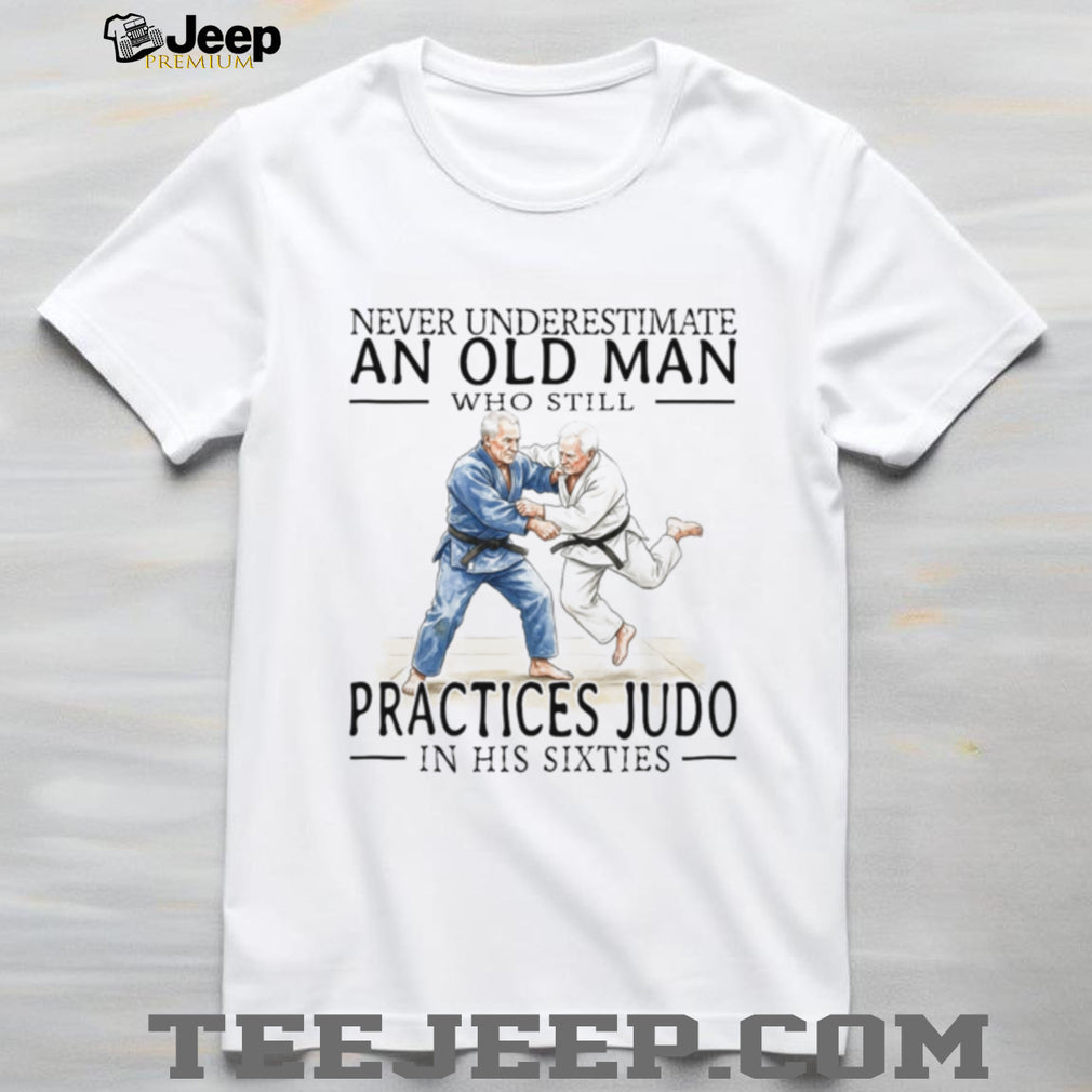 Old Man Judo Martial Arts Fighter Legend In His Sixties Shirt