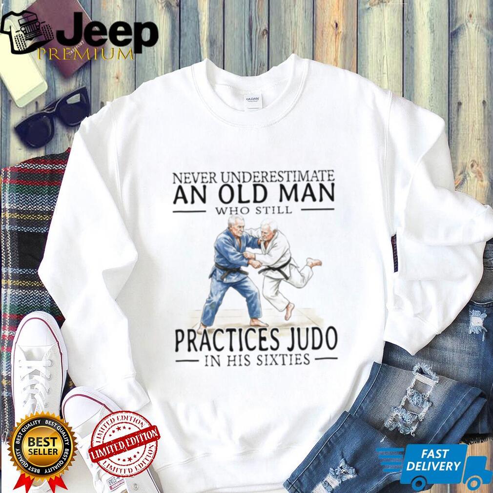 Old Man Judo Martial Arts Fighter Legend In His Sixties Shirt
