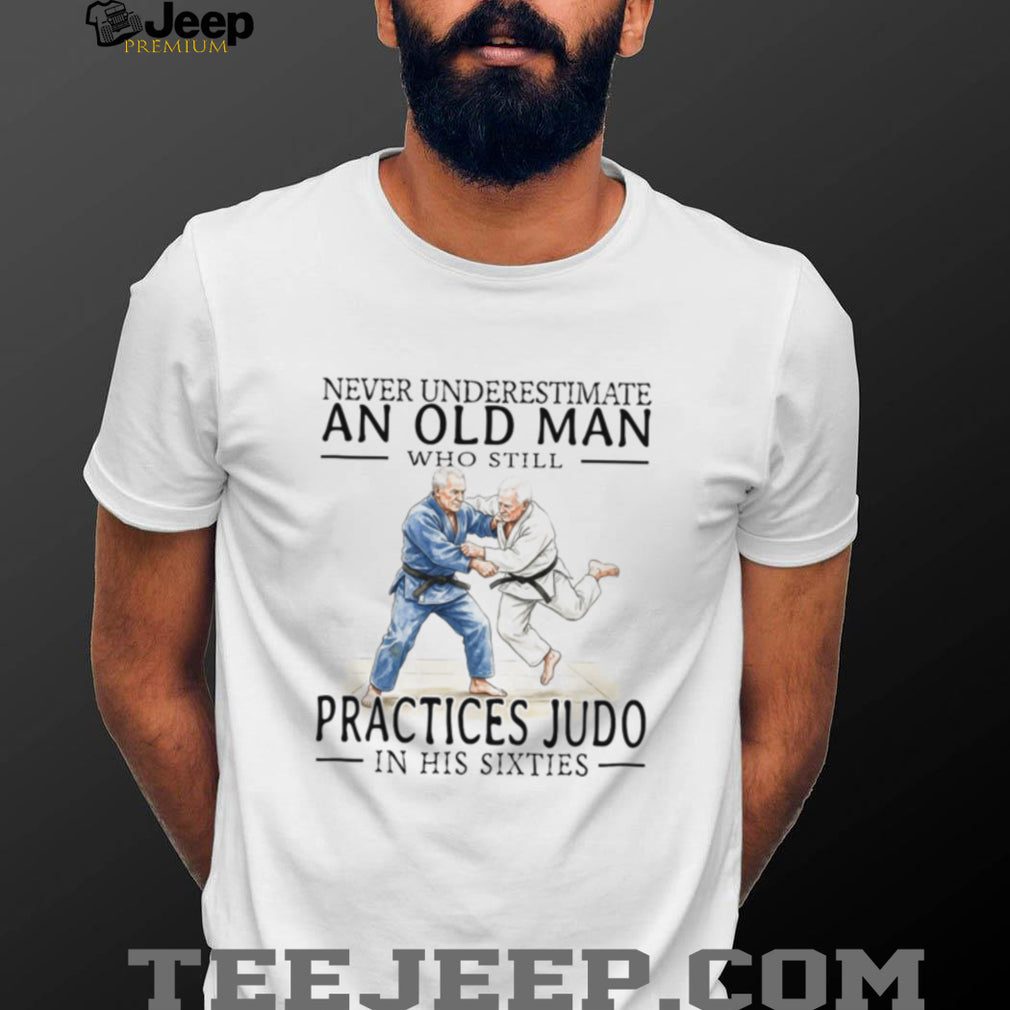 Old Man Judo Martial Arts Fighter Legend In His Sixties Shirt