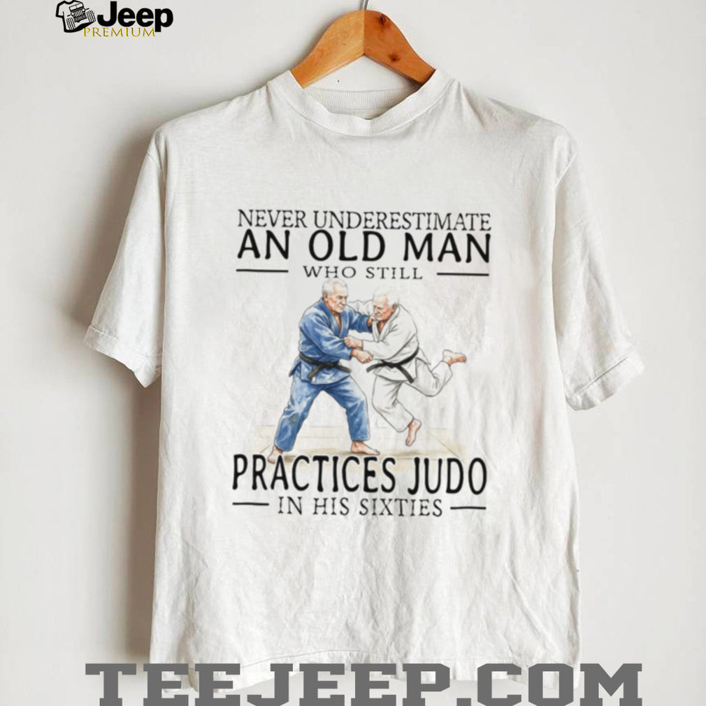 Old Man Judo Martial Arts Fighter Legend In His Sixties Shirt
