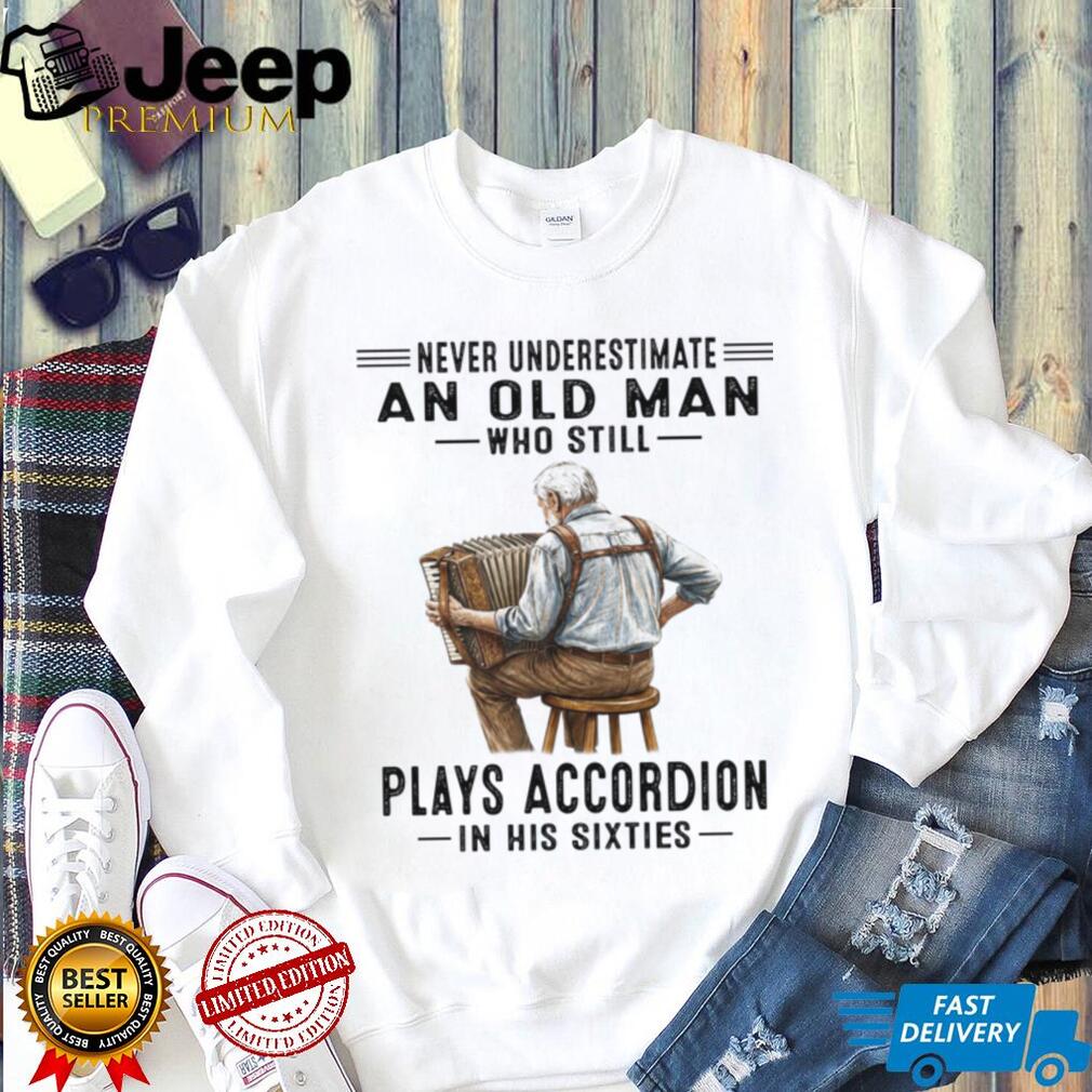 Old Man Plays Accordion In His Sixties Musician Gift Shirt