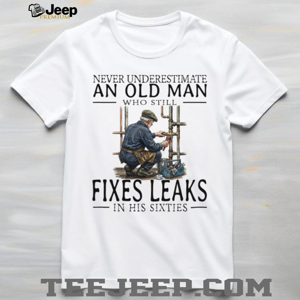 Old Man Plumber Fixes Leaks In His Sixties Gift T Shirt