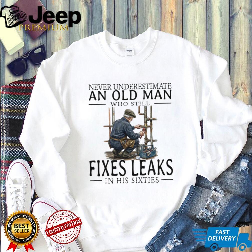 Old Man Plumber Fixes Leaks In His Sixties Gift T Shirt