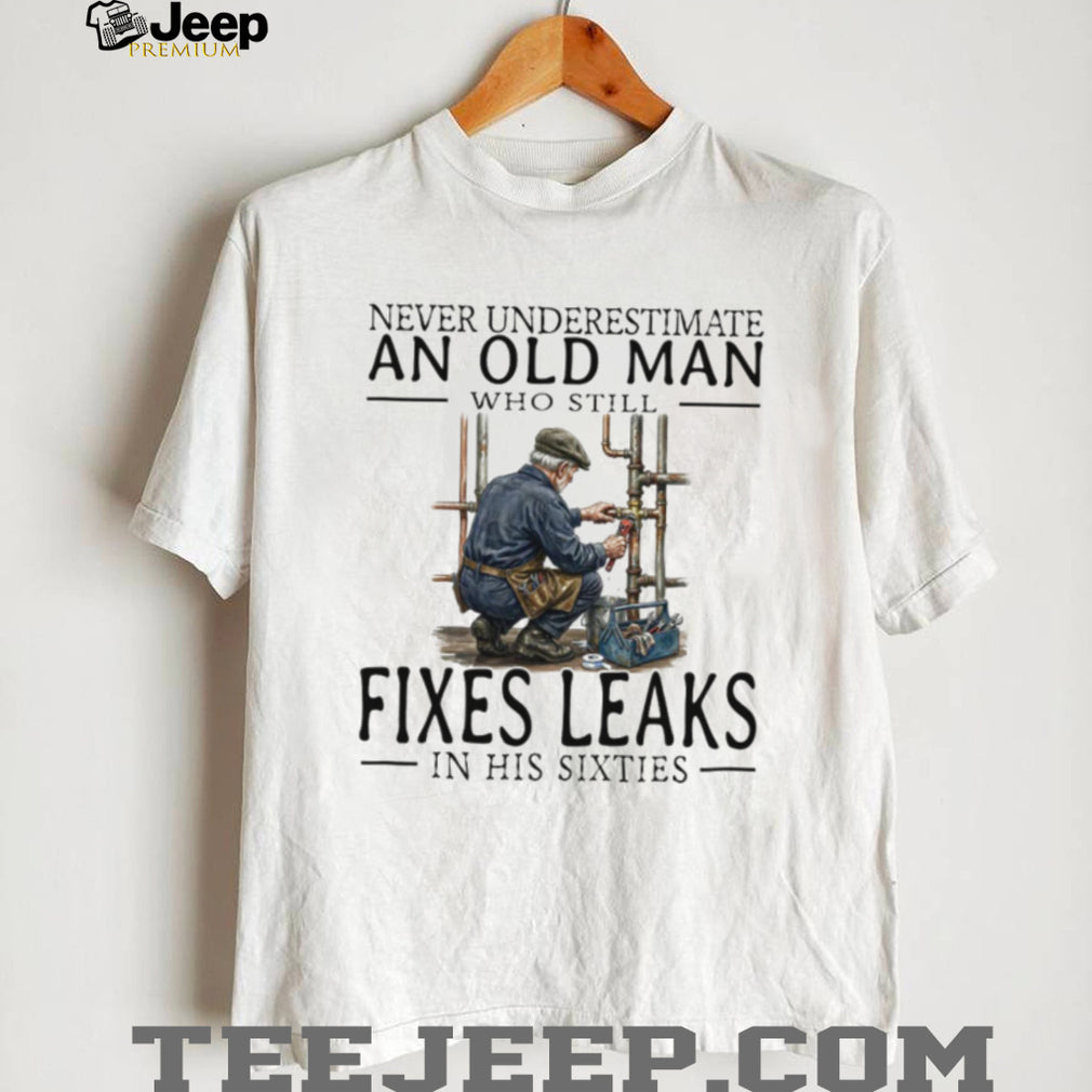 Old Man Plumber Fixes Leaks In His Sixties Gift T Shirt