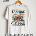 Old Man Problems Farming T Shirt Funny Tractor Driver Gift