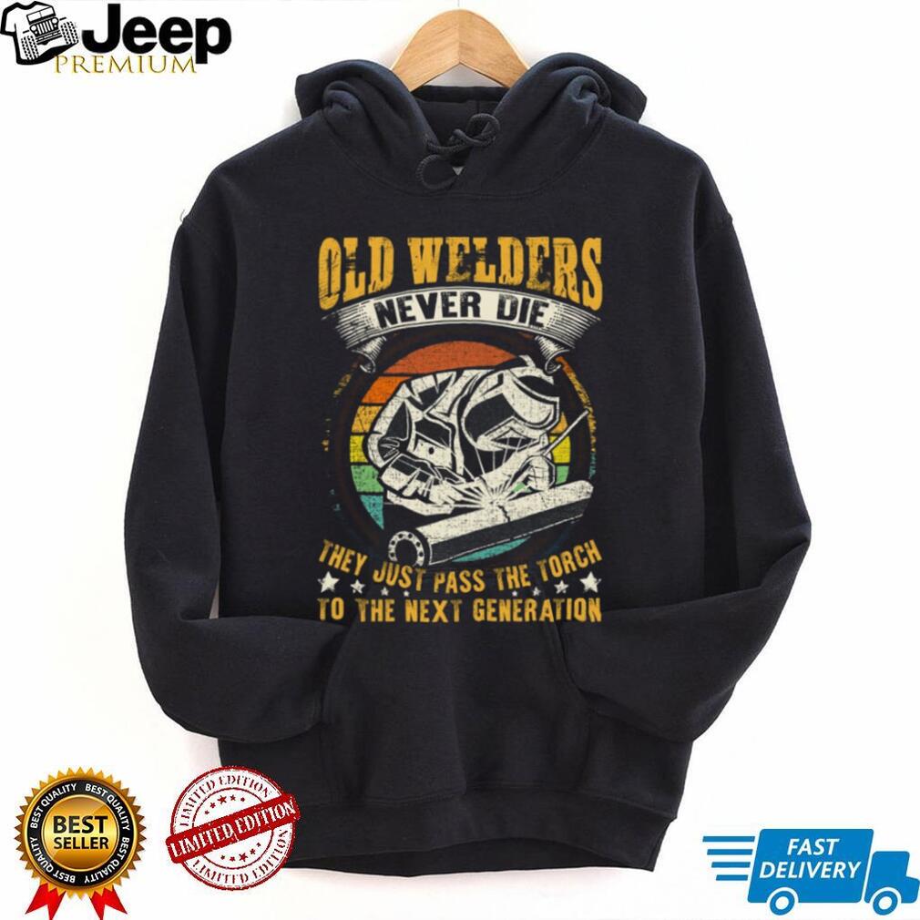 Old Welders Never Die Pass The Torch Next Generation Welder T Shirt