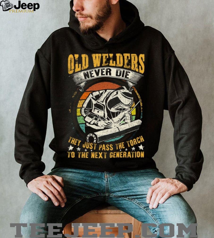 Old Welders Never Die Pass The Torch Next Generation Welder T Shirt