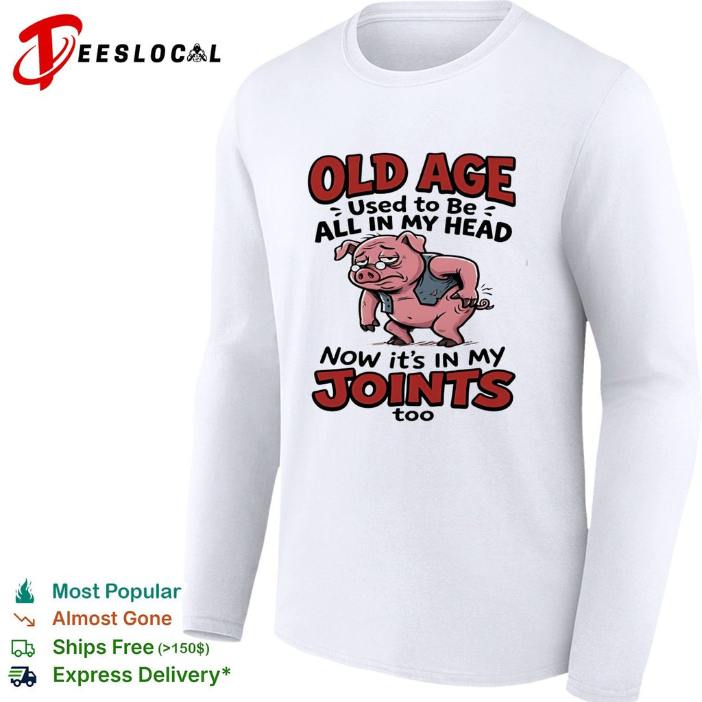 Old pig old age used to be all in my head now it’s in my joints shirt