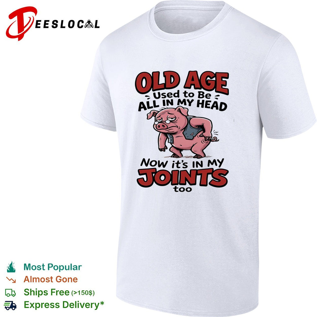 Old pig old age used to be all in my head now it’s in my joints shirt