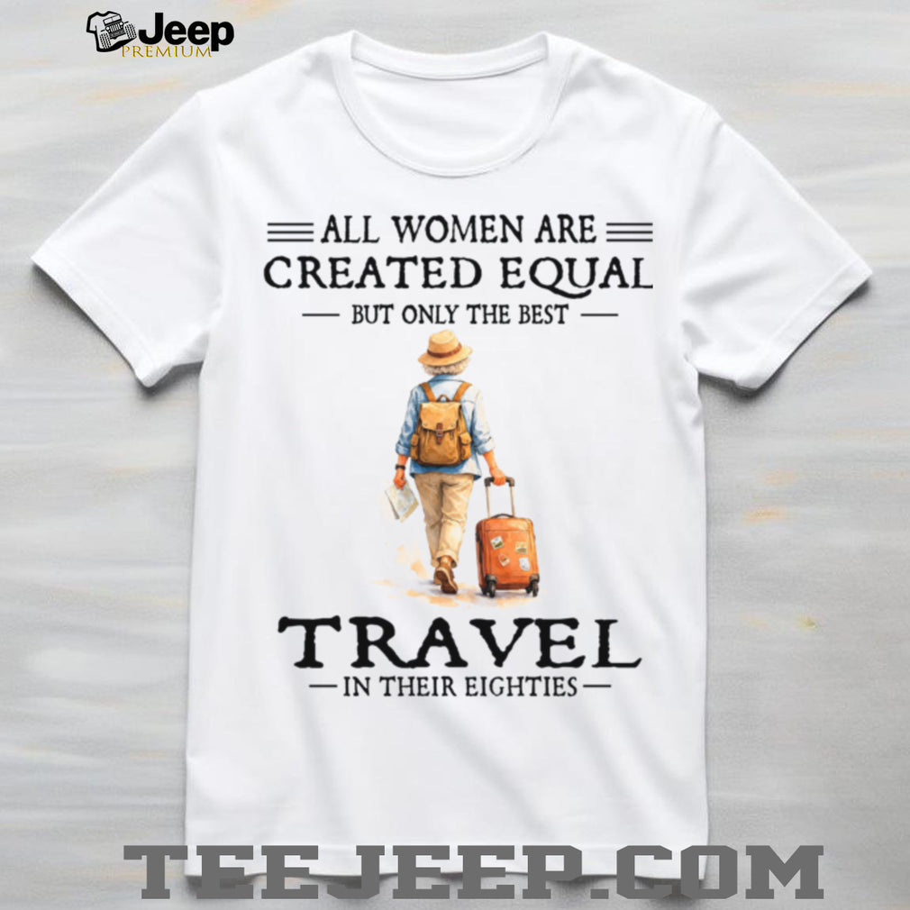 Older Woman Vacation Travel Created Equal Eighties Shirt