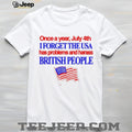 Once a Year July 4th I Forget USA Problems and Harass British People shirt