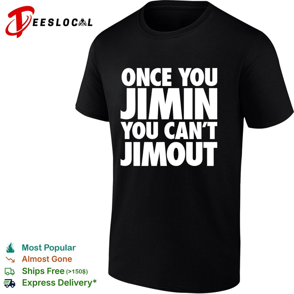 Once you Jimin you cant Jimout BTS Kpop Shirt