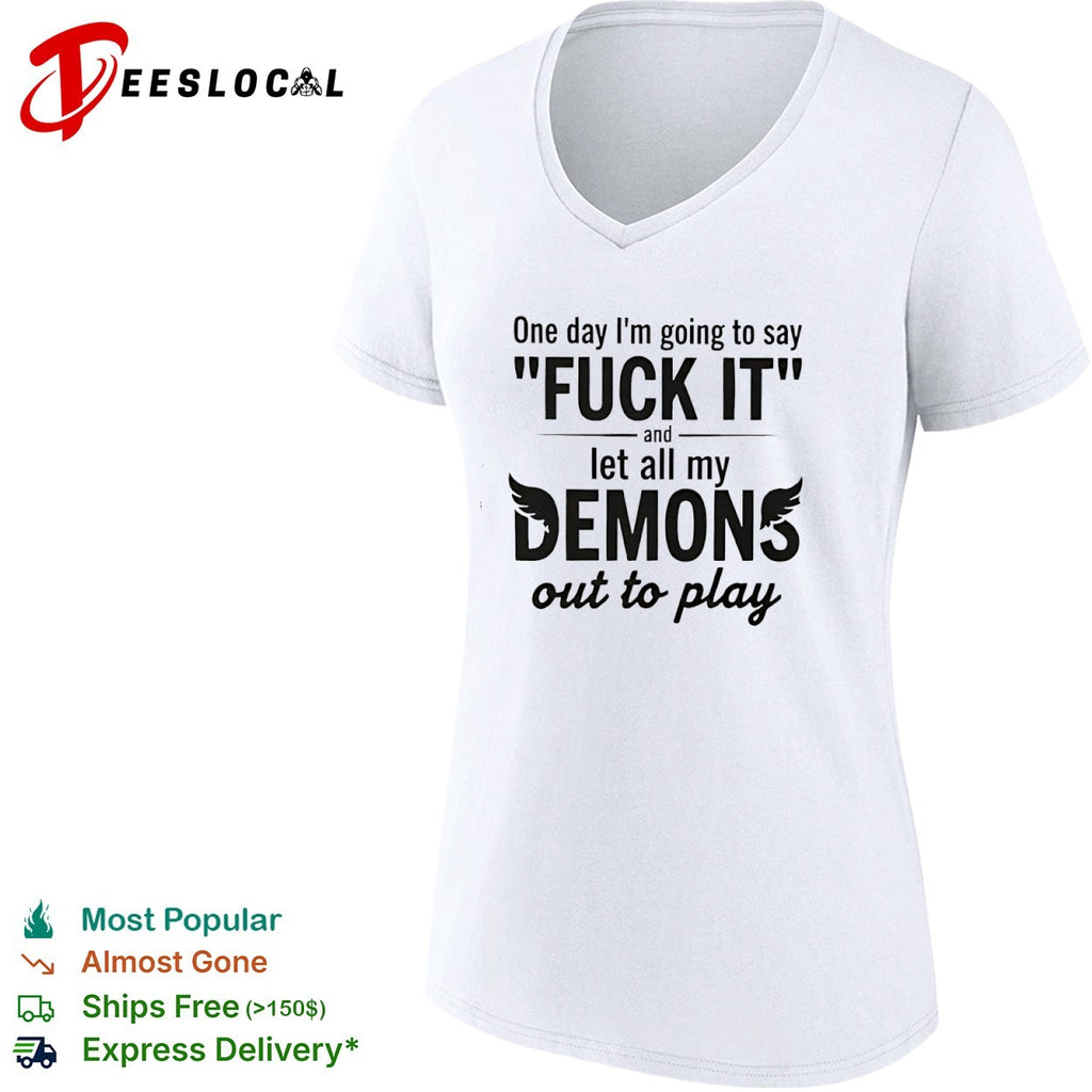 One day I am going to say fuck it and let all my demons out to play shirt