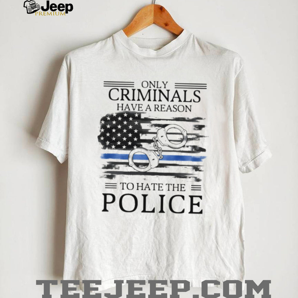 Only Criminals Have A Reason To Hate The Police Flag T Shirt