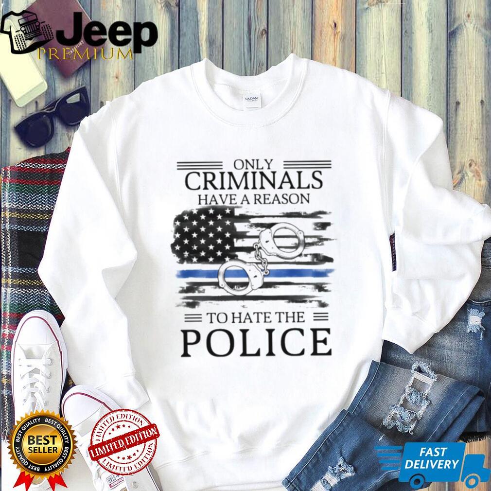 Only Criminals Have A Reason To Hate The Police Flag T Shirt