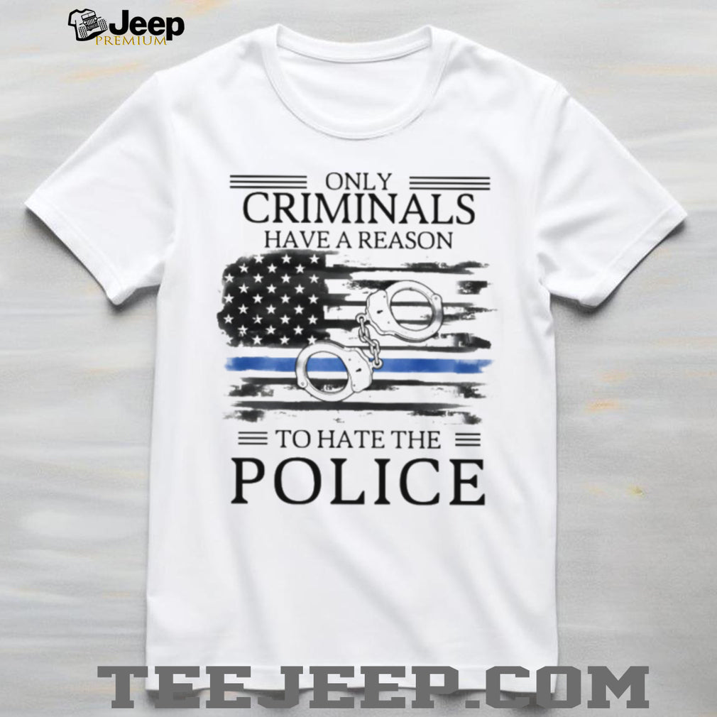 Only Criminals Have A Reason To Hate The Police Flag T Shirt