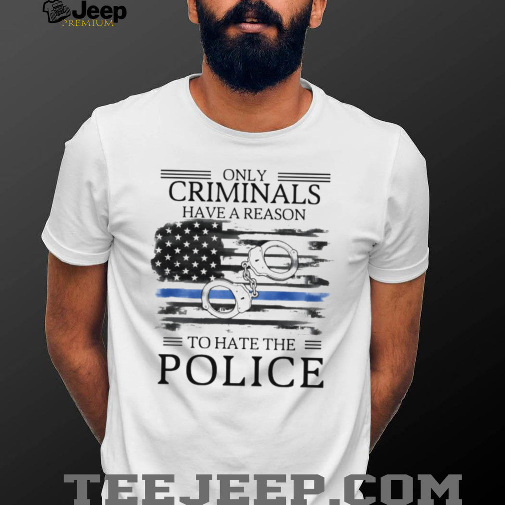 Only Criminals Have A Reason To Hate The Police Flag T Shirt
