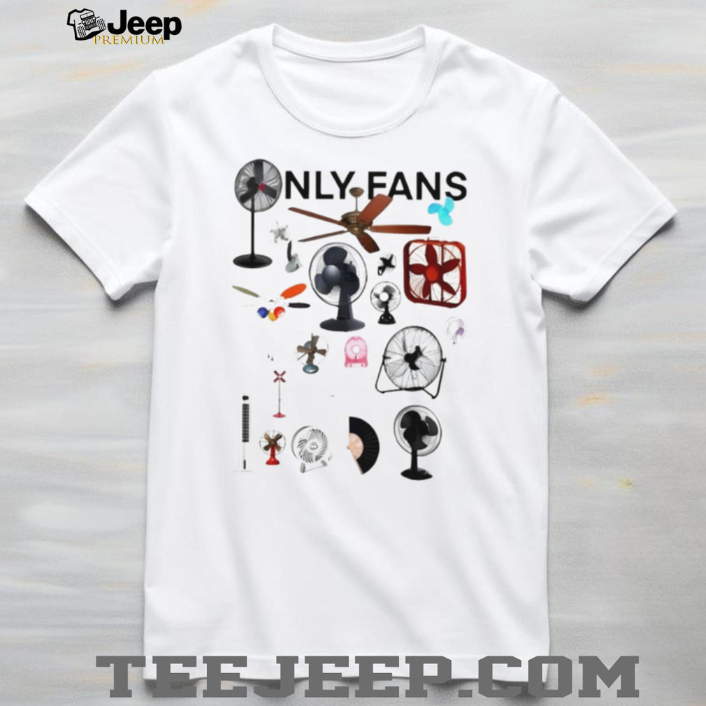 Only Fans Funny Ceiling Desk Fan Pun Humorous T Shirt