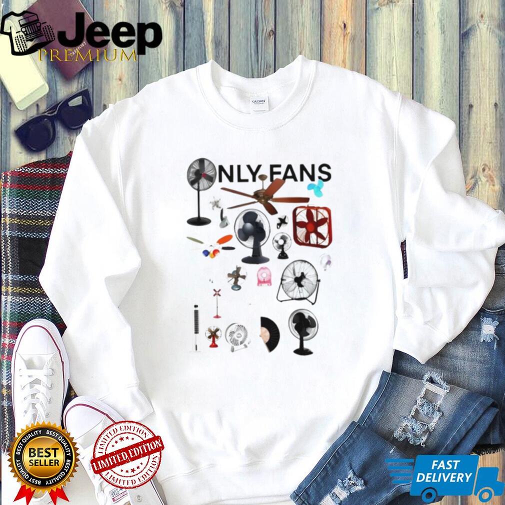 Only Fans Funny Ceiling Desk Fan Pun Humorous T Shirt