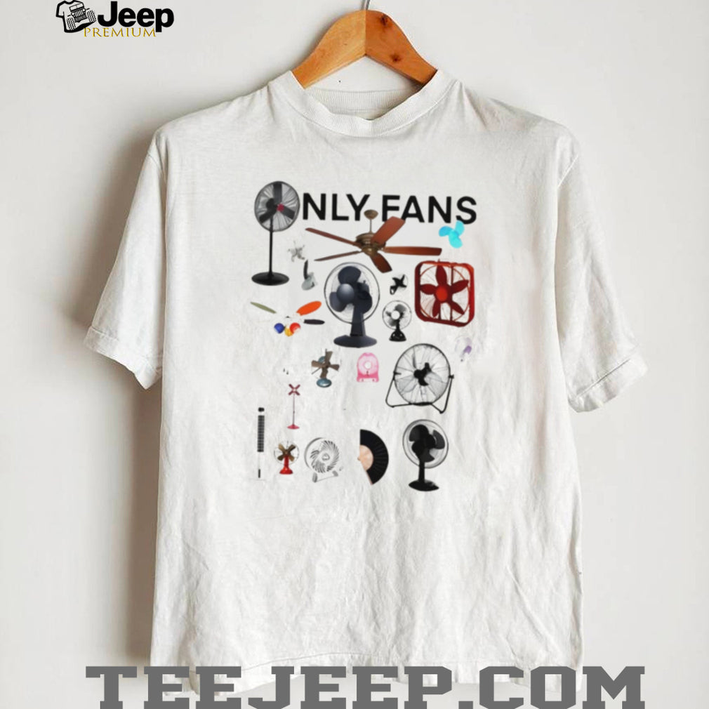 Only Fans Funny Ceiling Desk Fan Pun Humorous T Shirt