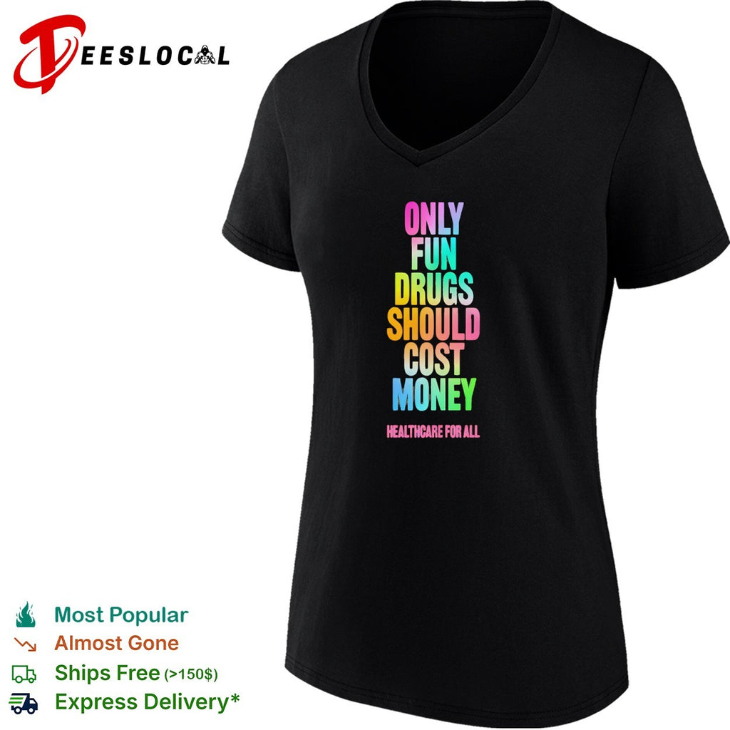 Only Fun Drugs Should Cost Money Healthcare for All shirt