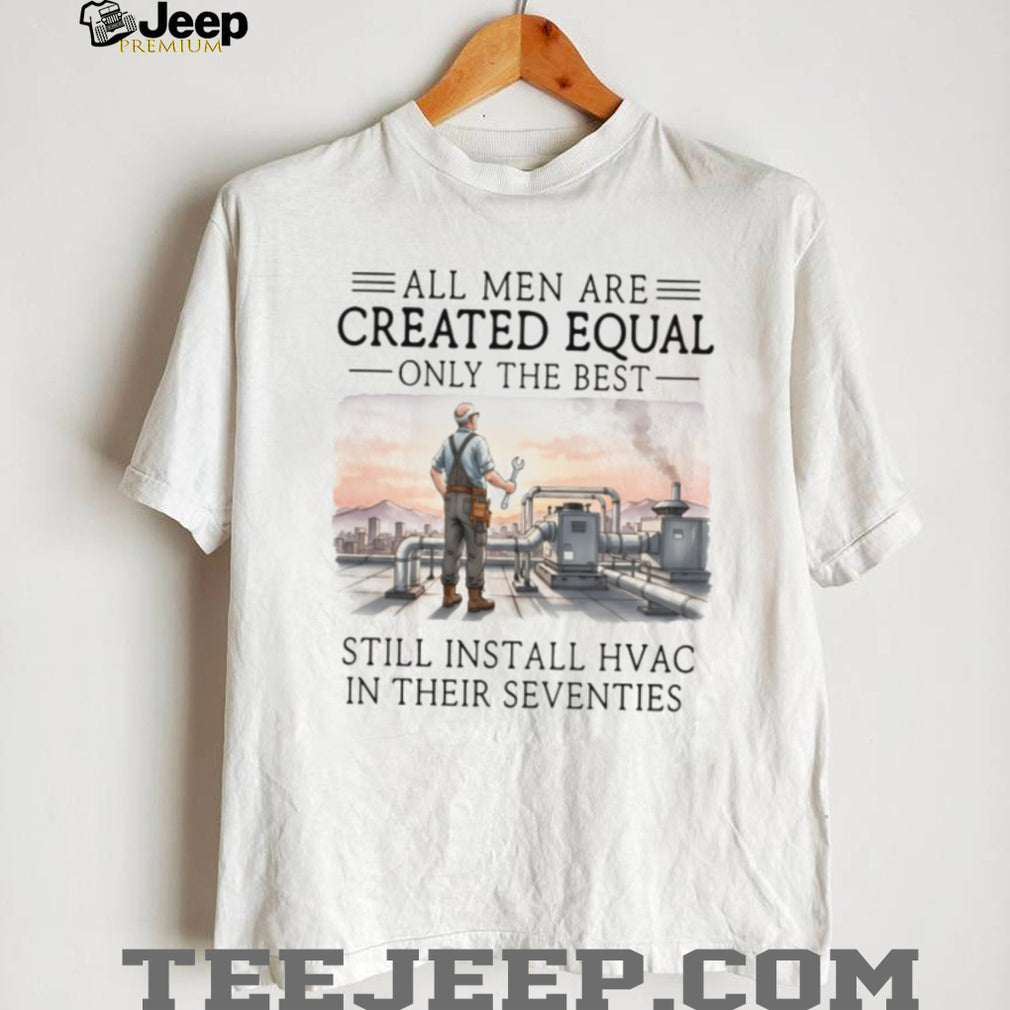 Only The Best Men Still Install HVAC In Their Seventies Technician T Shirt