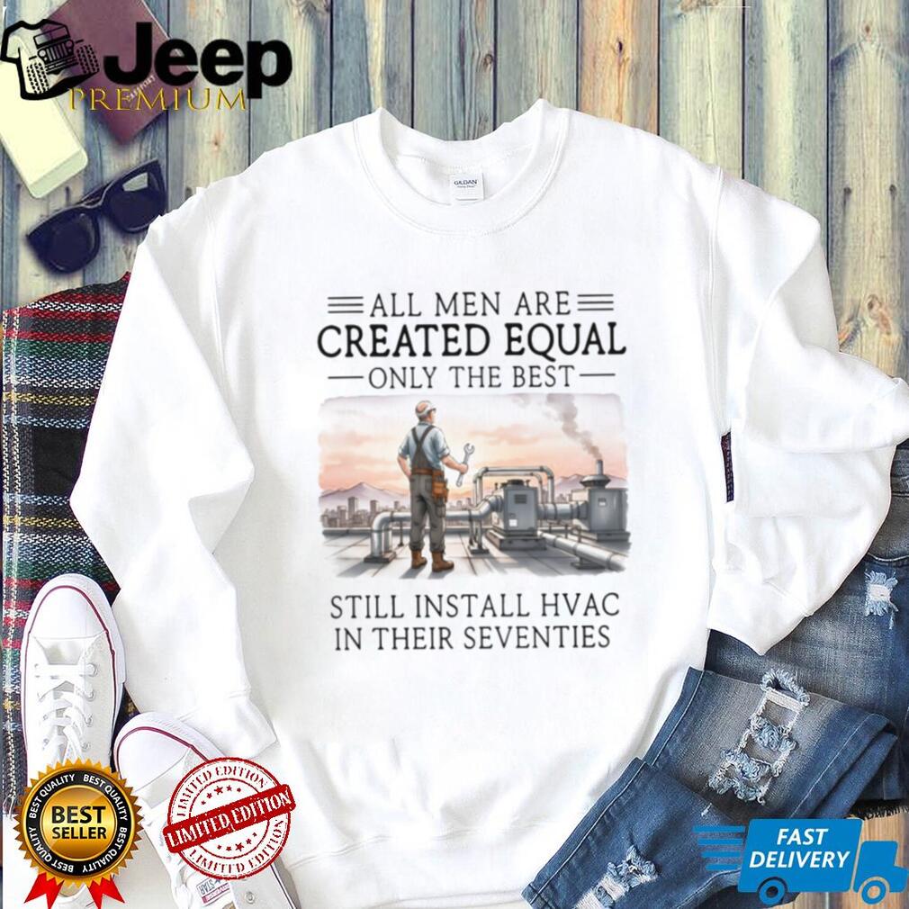 Only The Best Men Still Install HVAC In Their Seventies Technician T Shirt
