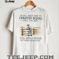Only The Best Men Still Repair Fences In Their Seventies Farmer T Shirt