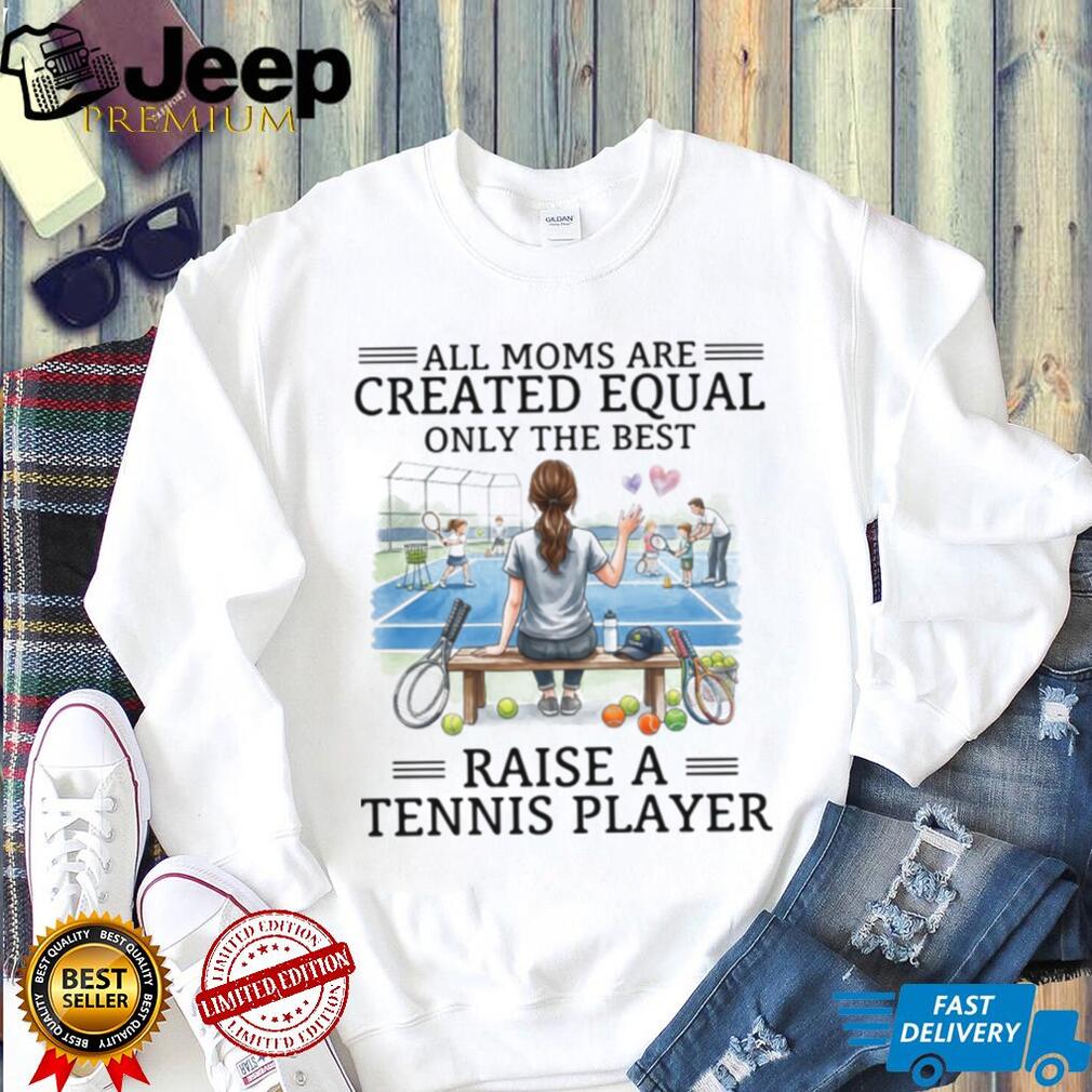 Only The Best Moms Raise A Tennis Player T Shirt, Tennis Mom Apparel