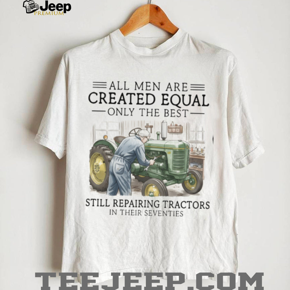 Only The Best Repairing Tractors In Their Seventies Farmer Shirt