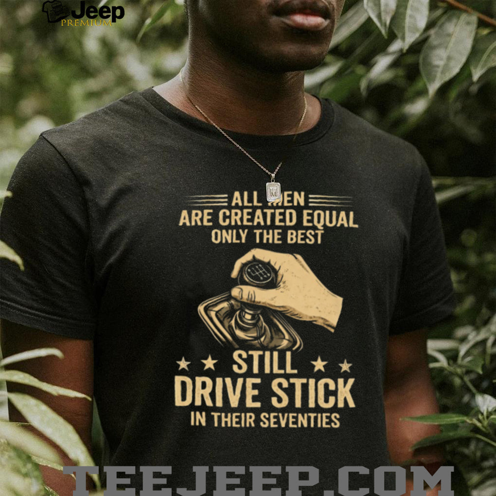 Only The Best Still Drive Stick In Their Seventies Manual Gearbox T Shirt