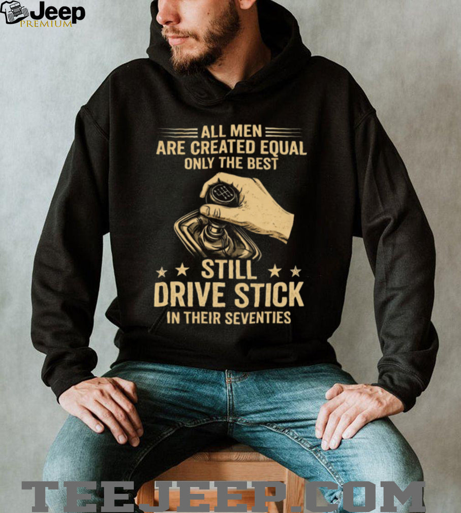 Only The Best Still Drive Stick In Their Seventies Manual Gearbox T Shirt