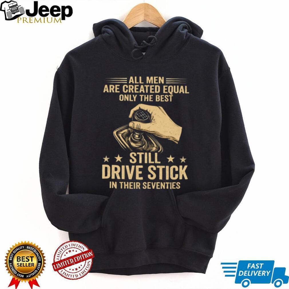 Only The Best Still Drive Stick In Their Seventies Manual Gearbox T Shirt